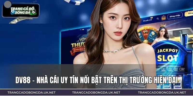 DV88 - Nhà cái uy tín nổi bật trên thị trường hiện đại
