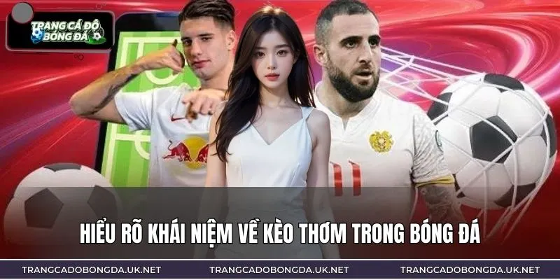Hiểu rõ khái niệm về kèo thơm trong bóng đá