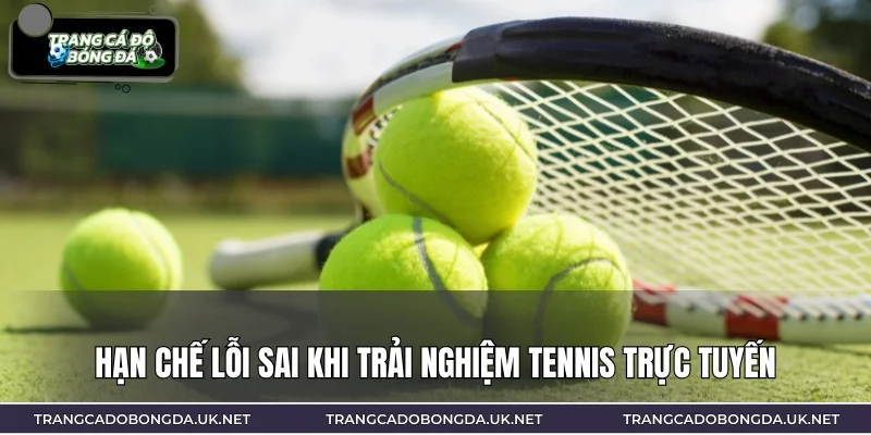 Hạn chế lỗi sai khi trải nghiệm tennis trực tuyến